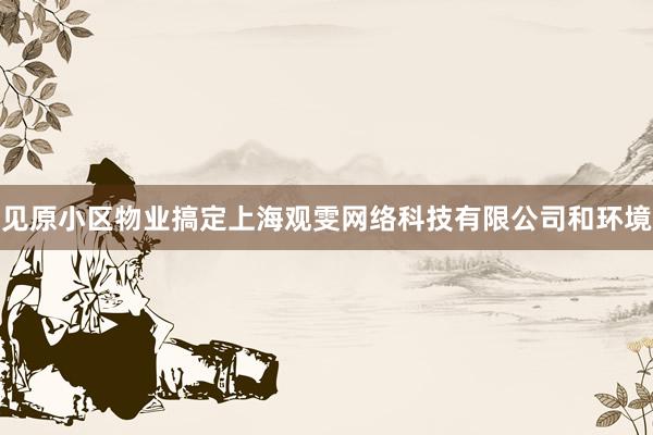 见原小区物业搞定上海观雯网络科技有限公司和环境